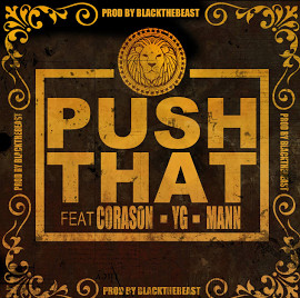pushthat-1  Cora$on The Great - Push That FT. YG & Mann (Official Single) (Produced by BlackTheBeast)  
