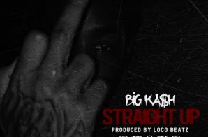 Big KA$H – Straight Up (Prod. By Loco Beatz)