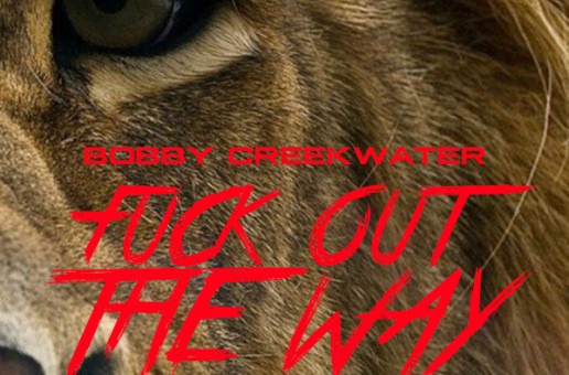 Bobby Creekwater – Fuck Out My Way (Prod. by Bobby Creekwater)