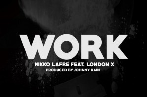 Nikko Lafre Ft. London X – Work (Prod. by Johnny Rain)