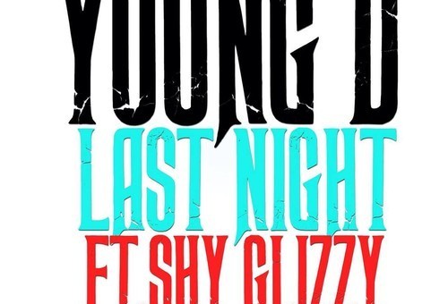 Young D – Last Night Ft. Shy Glizzy