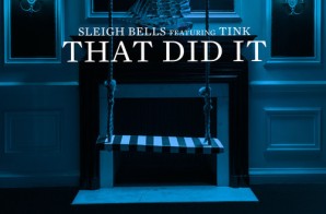 Sleigh Bells & Tink – That Did It
