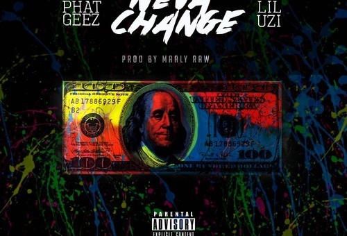 Phat Geez – Neva Change Ft. Lil Uzi (Prod by Maaly Raw)