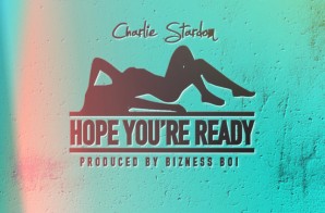 Charlie $tardom – Hope You’re Ready (Prod. by Bizness Boi)
