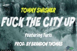 Tommy Swisher x Turls – Fuck The City Up (Prod. by Brandon Thomas)