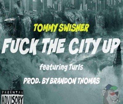 Tommy Swisher x Turls – Fuck The City Up (Prod. by Brandon Thomas)