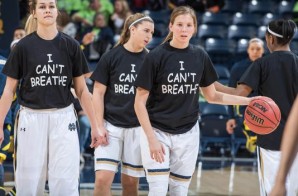 Notre Dame’s Women Basketball Team Wears “I Can’t Breathe” Shirts During Their Pregame Warmups (Photos)