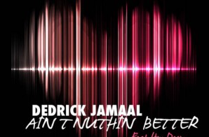 Dedrick Jamaal – Aint Nuttin Better
