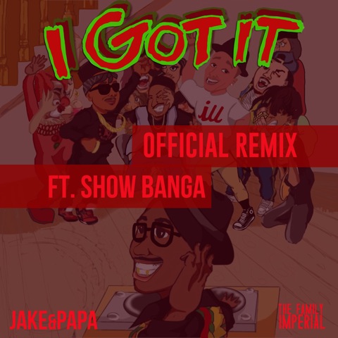 I-Got-It-remix_ Jake&Papa - I Got It Ft. Show Banga (Remix)  