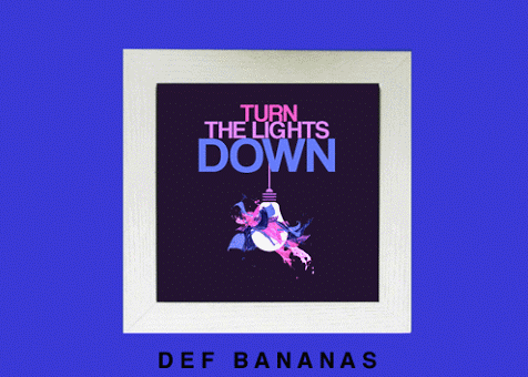 DEF Bananas – Turn The Lights Down