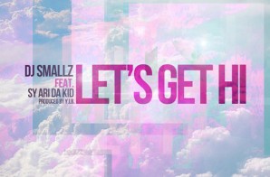 DJ Smallz x Sy Ari Da Kid – Let’s Get Hi (Produced By Y.I.B)