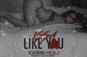 Issa x Mila J – Like You (Prod. By T Black The Maker)