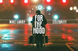 Celebrity x Mike Larry – For The Hood