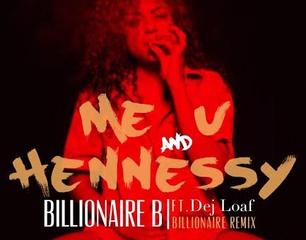 Billionaire B x Dej Loaf – U Me & Hennessy (Billionaire Remix)