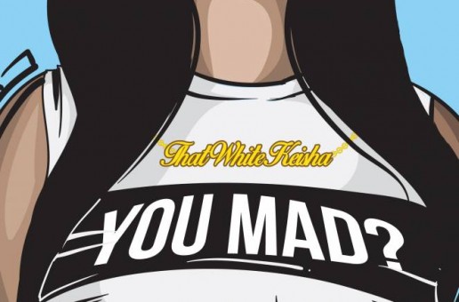 That White Keisha – You Mad?