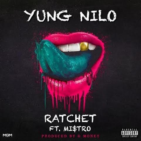 ratchet Yung Nilo - Ratchet Ft. Mi$tro (Prod. By G Money)  