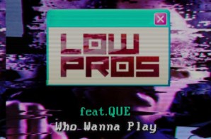 Low Pros x Que – Who Wanna Play