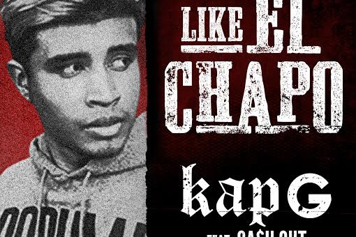 Kap G x Ca$h Out – Like El Chapo