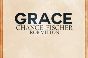 Chance Fischer – Grace Ft. Rob Milton (Prod. By Denero & Matt Campfield)