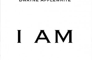 Dwayne Applewhite – I Am (Produced By Dwayne Applewhite)