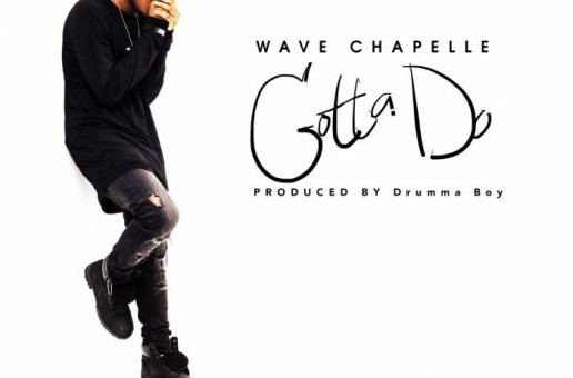 Wave Chapelle – Gotta Do (Prod. by Drumma Boy)