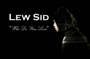 Lew Sid – Who Do You Love (Video)