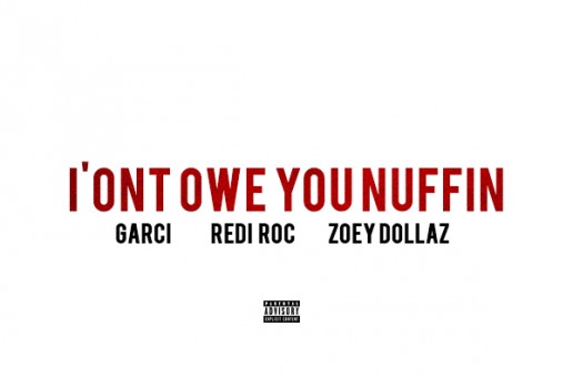 Garci x RediRoc x Zoey Dollaz – I’ont Owe You Nuffin