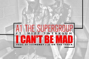A-1 Super Group x Mizz Twerk Sum – I Can’t Be Mad (Prod.By DeeMoney & JD)