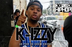 K-Izzy – 30 For 30 Freestyle (2015 SXSW Edition) (Video)