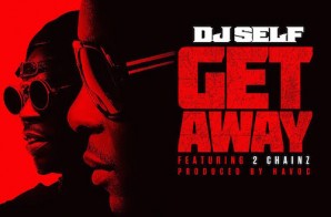 DJ Self – Get Away (Freestyle) Ft. 2 Chainz