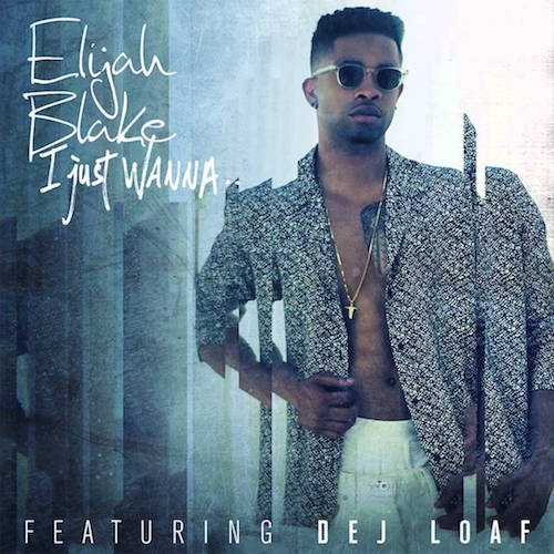 i-just-wanna Elijah Blake - I Just Wanna (Remix) Ft. Dej Loaf  