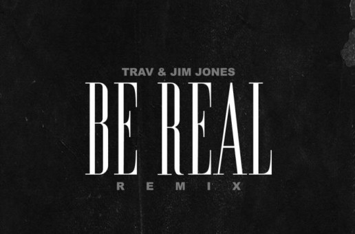 Jim Jones & Trav – Be Real (Remix)