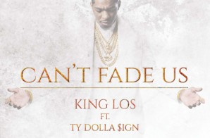 King Los – Can’t Fade Us Ft. Ty Dolla $ign