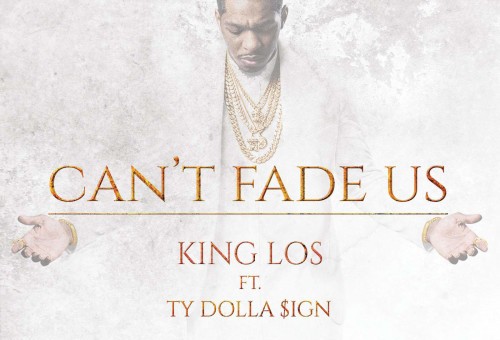 King Los – Can’t Fade Us Ft. Ty Dolla $ign