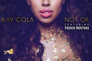 Kay Cola x French Montana – Not Ok (Lyric Video)