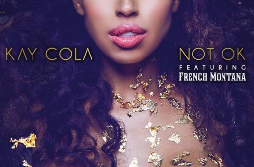 Kay Cola x French Montana – Not Ok (Lyric Video)