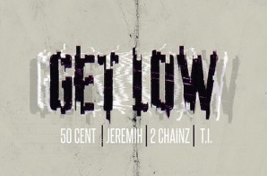 50 Cent – Get Low Ft. 2 Chainz, Jeremih, & T.I.
