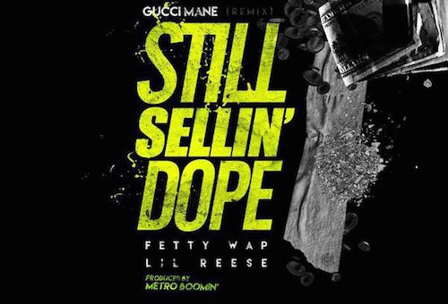 Gucci Mane – Still Sellin Dope (Remix) Ft. Fetty Wap & Lil Reese