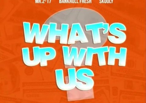 Mr.2-17 x Bankroll Fresh x Skooly – What’s Up With Us