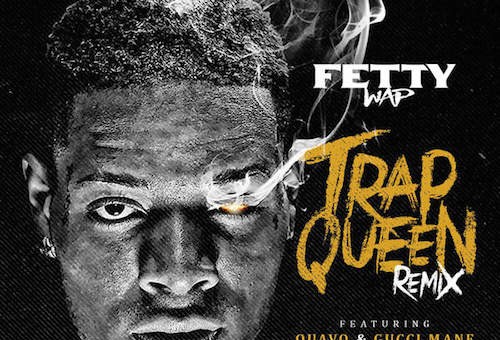 Fetty Wap – Trap Queen (Remix) Ft. Quavo & Gucci Mane