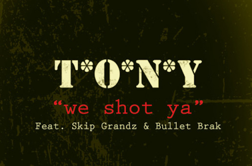 T.O.N.Y. – We Shot Ya Ft. Skip Grandz & Bullet Brak