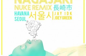 Havana Seoul – Nagasaki Nuke (Remix) Ft. Jay IDK & Joey Green