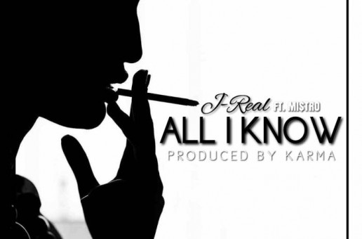 J-Real – All I Know Ft. Mi$tro (Prod. By Karma)