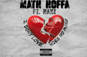 Math Hoffa – I Don’t Love Hoes No More Ft. Hanz