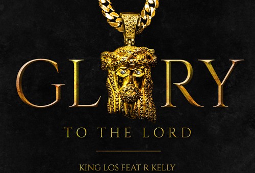 King Los – Glory To The Lord Ft. R Kelly