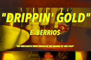 E. Berrios – Drippin’ Gold (Video)