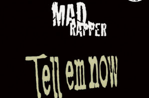 Mad Rapper – Tell Em Now (Freestyle)