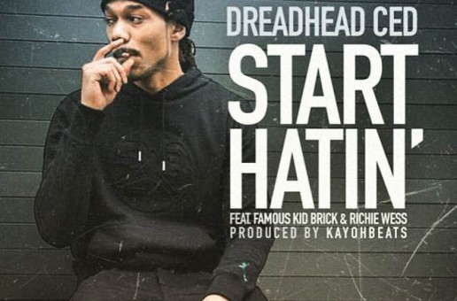 Dreadhead Ced – Start Hatin’ Ft Richie Wess & Famous Kid Brick