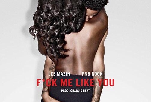 Lee Mazin x Pnb Rock – Fuck Me Like You (Prod. by Charlie Heat)