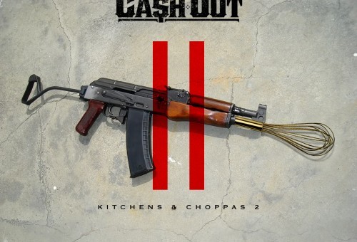 Ca$h Out – Kitchens & Choppas 2 (Mixtape)